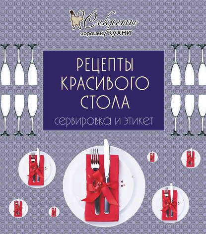 Группа авторов Рецепты красивого стола. Сервировка и этикет