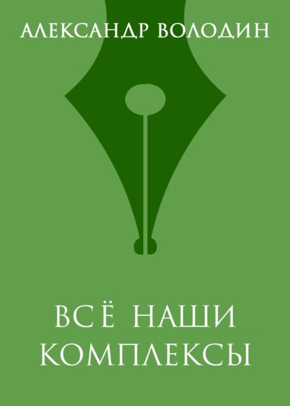 Александр Володин Всё наши комплексы