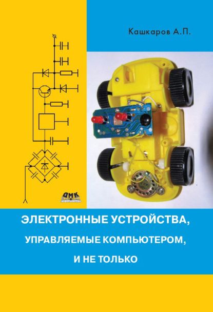Андрей Кашкаров Электронные устройства, управляемые компьютерами, и не только