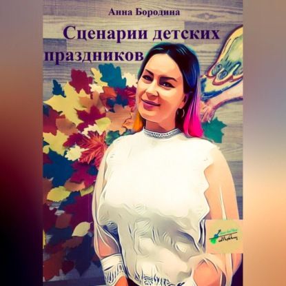 Анна Бородина Сценарии детских праздников